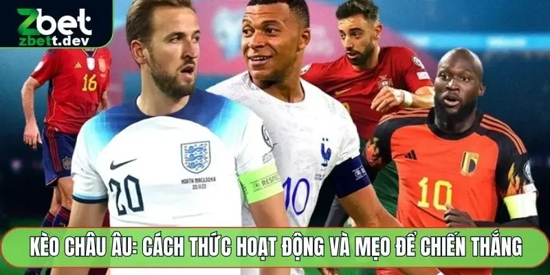 Kèo Châu Âu: Cách Thức Hoạt Động Và Mẹo Để Chiến Thắng 3 Kèo Châu Âu