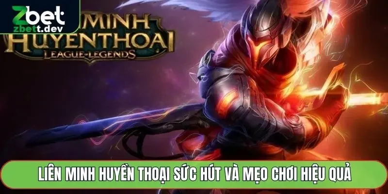 Liên Minh Huyền Thoại Sức Hút Và Mẹo Chơi Hiệu Quả 2 Liên Minh Huyền Thoại